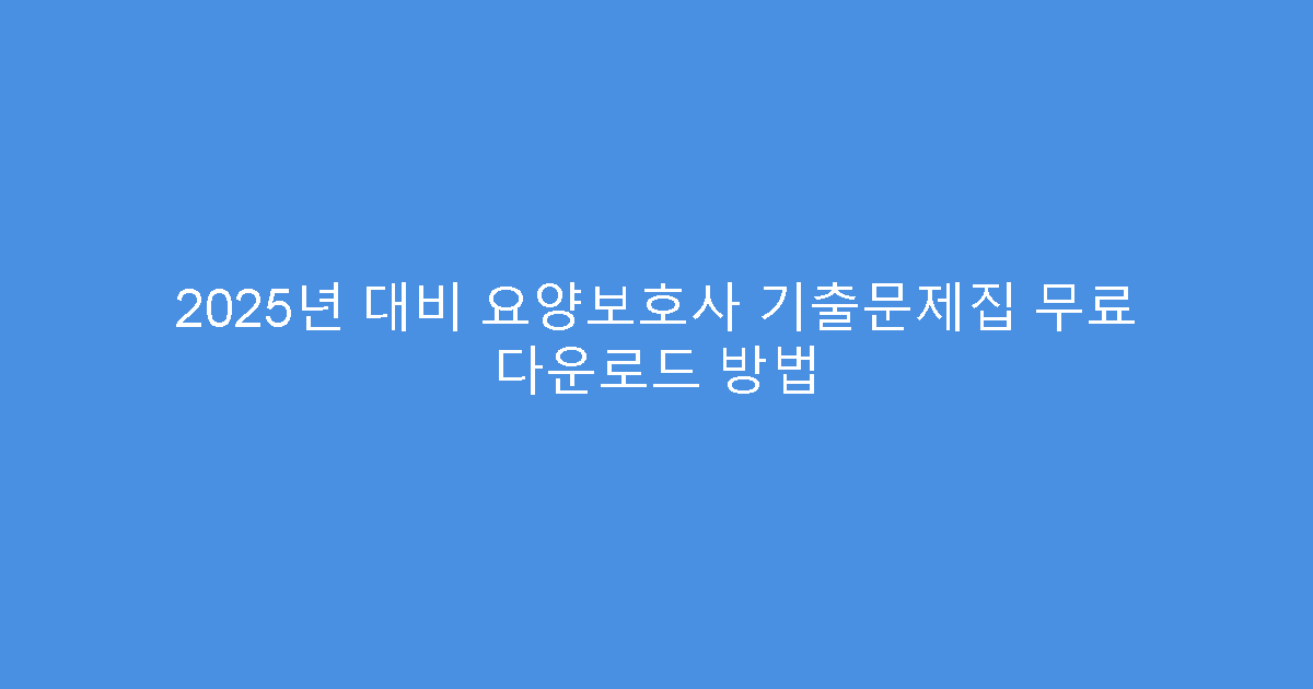 2025년 대비 요양보호사 기출문제집 무료 다운로드 방법