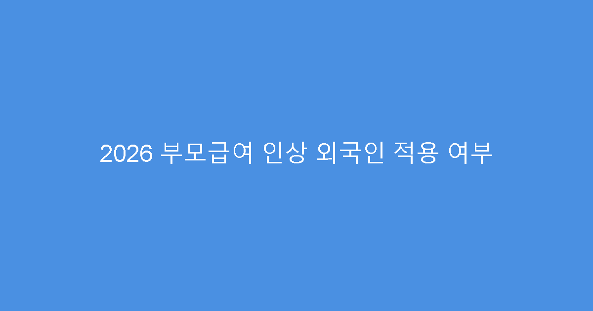 2026 부모급여 인상 외국인 적용 여부
