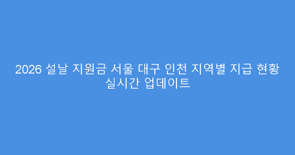 2026 설날 지원금 서울 대구 인천 지역별 지급 현황 실시간 업데이트