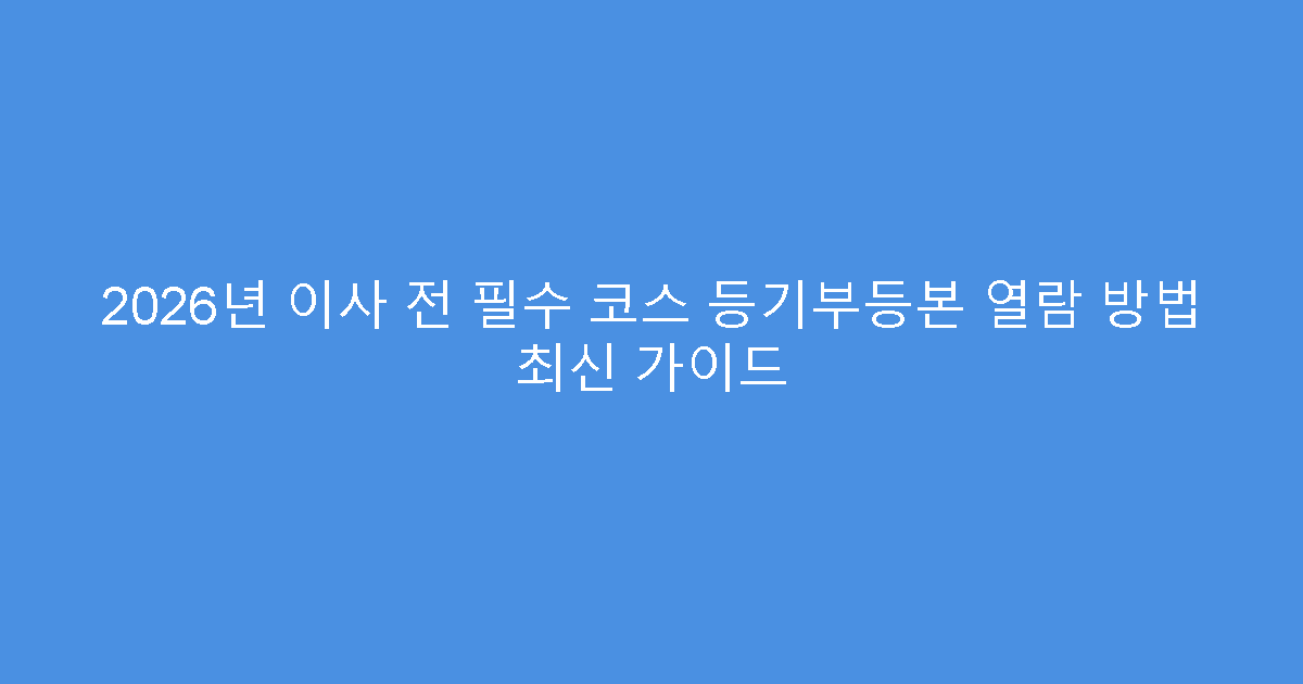2026년 이사 전 필수 코스 등기부등본 열람 방법 최신 가이드