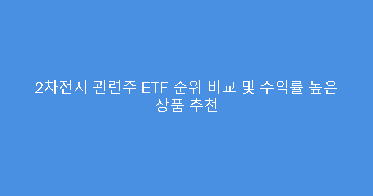 2차전지 관련주 ETF 순위 비교 및 수익률 높은 상품 추천