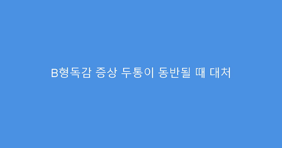B형독감 증상 두통이 동반될 때 대처