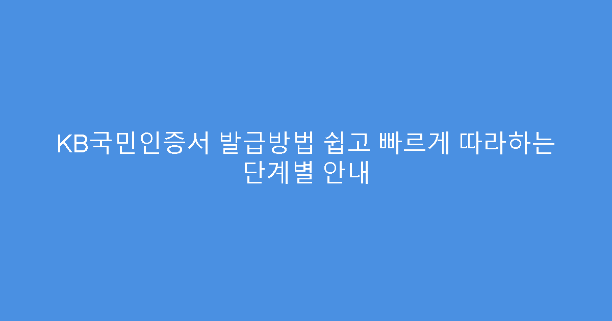 KB국민인증서 발급방법 쉽고 빠르게 따라하는 단계별 안내