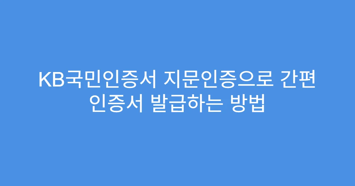 KB국민인증서 지문인증으로 간편 인증서 발급하는 방법