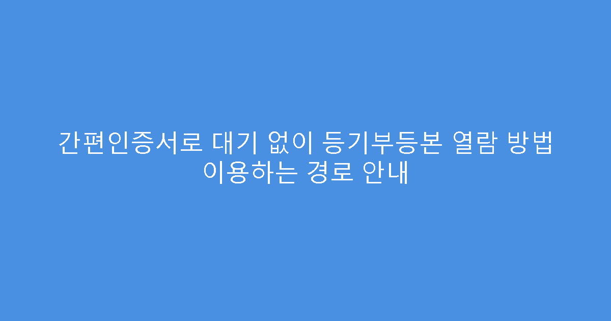 간편인증서로 대기 없이 등기부등본 열람 방법 이용하는 경로 안내