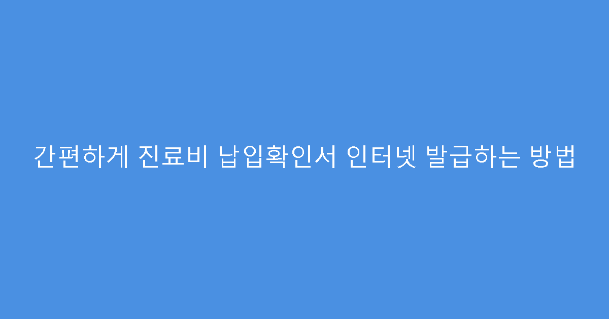 간편하게 진료비 납입확인서 인터넷 발급하는 방법
