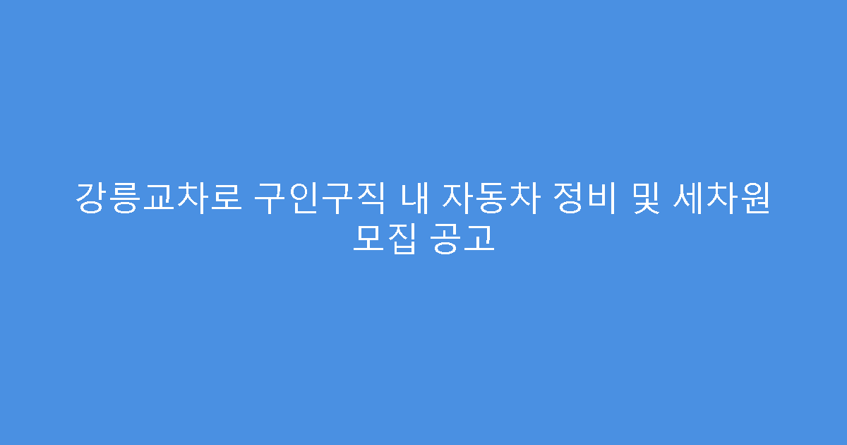 강릉교차로 구인구직 내 자동차 정비 및 세차원 모집 공고