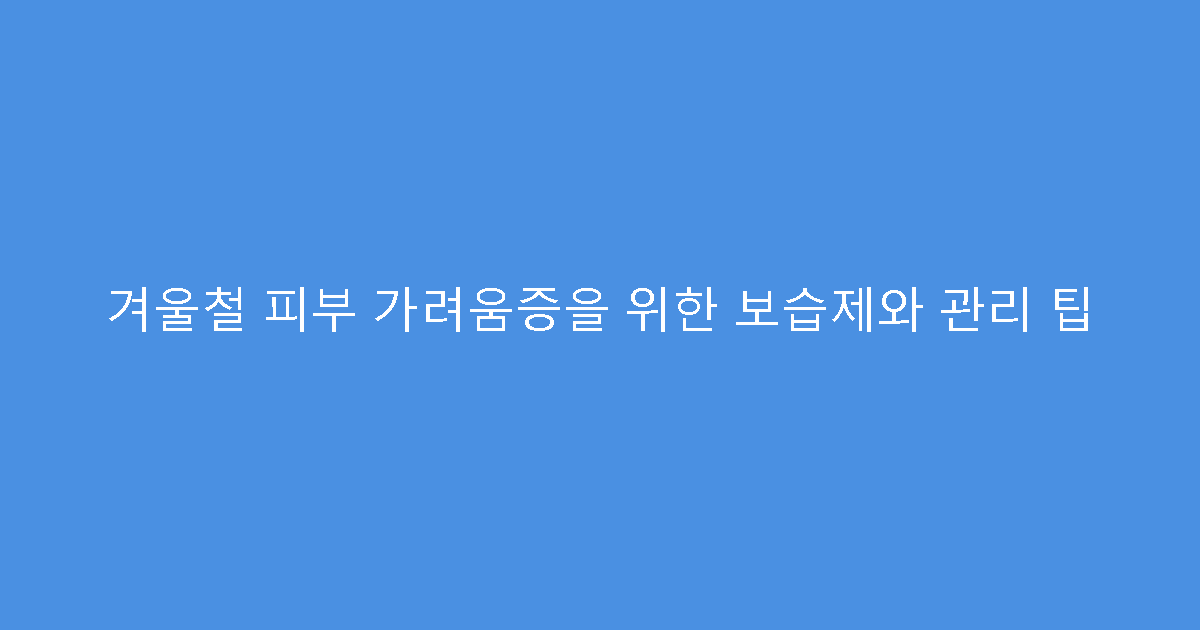 겨울철 피부 가려움증을 위한 보습제와 관리 팁