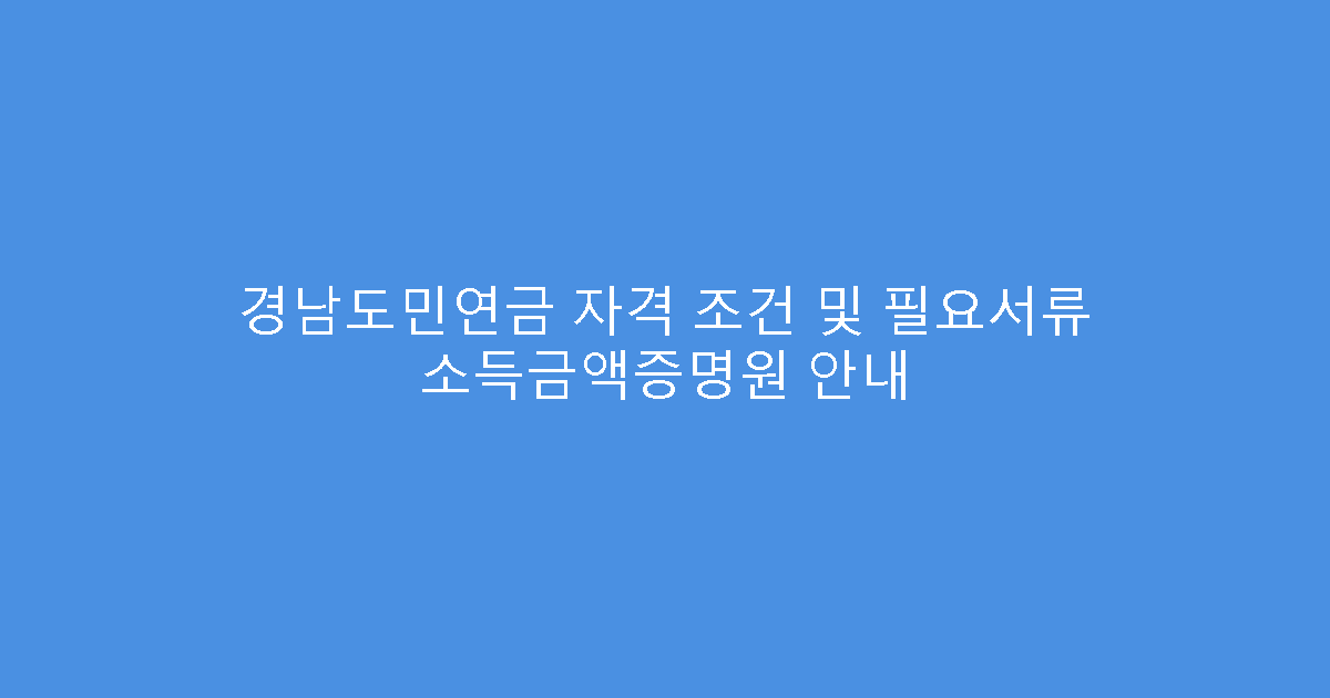 경남도민연금 자격 조건 및 필요서류 소득금액증명원 안내