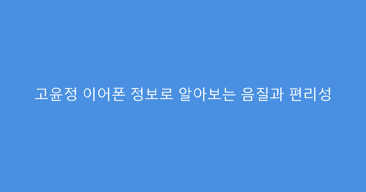 고윤정 이어폰 정보로 알아보는 음질과 편리성