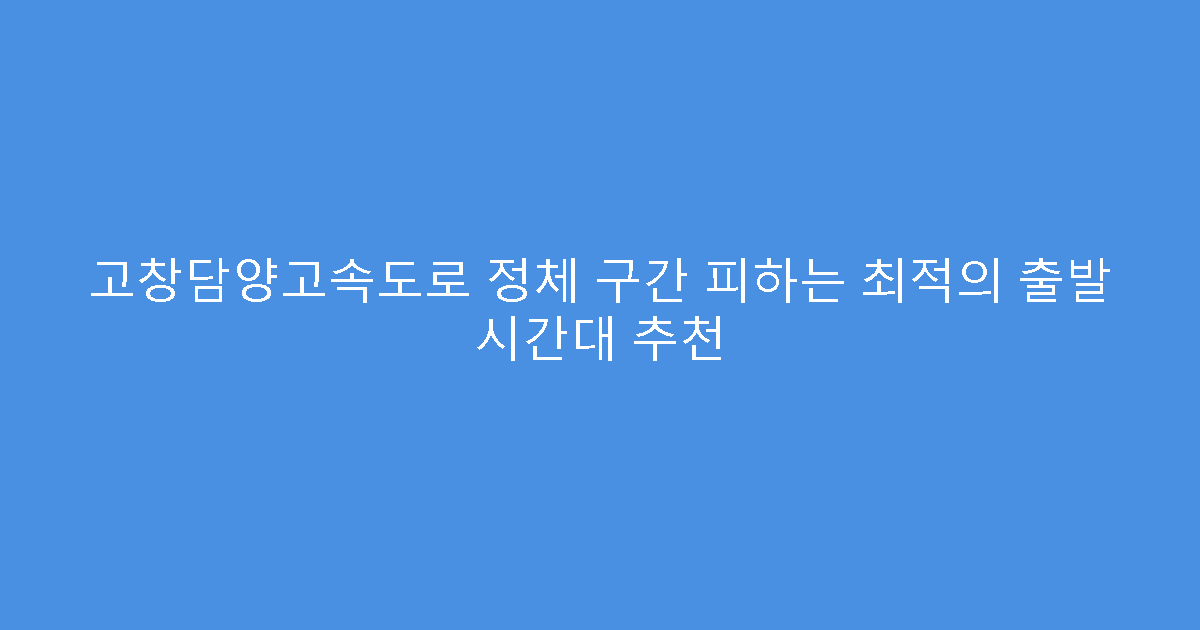 고창담양고속도로 정체 구간 피하는 최적의 출발 시간대 추천