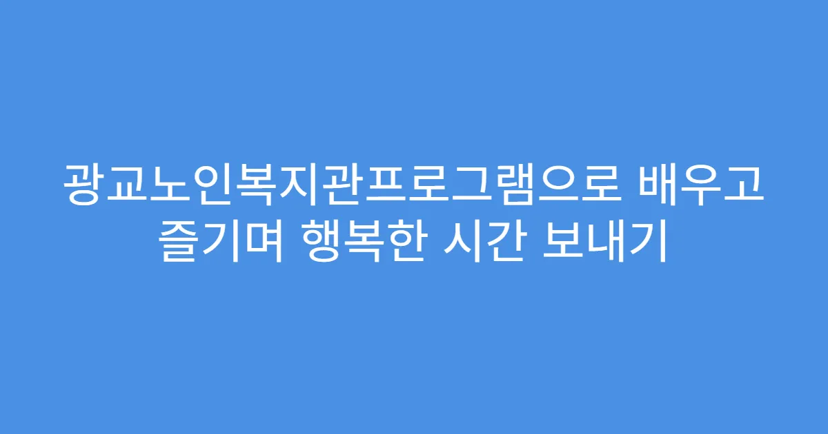 광교노인복지관프로그램으로 배우고 즐기며 행복한 시간 보내기