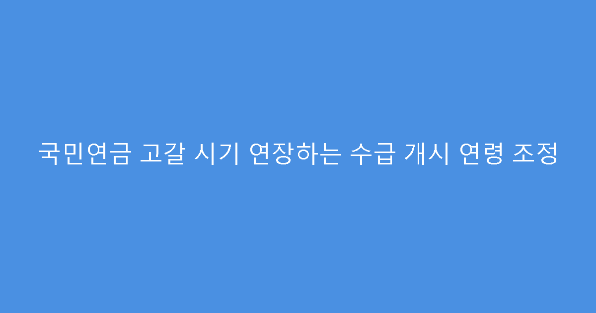 국민연금 고갈 시기 연장하는 수급 개시 연령 조정