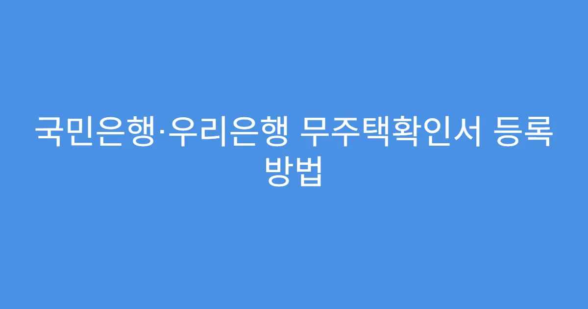 국민은행·우리은행 무주택확인서 등록 방법