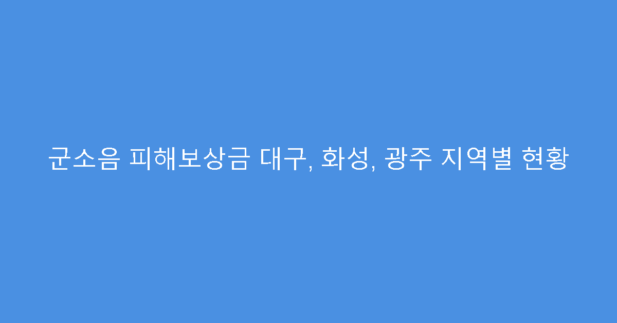 군소음 피해보상금 대구, 화성, 광주 지역별 현황