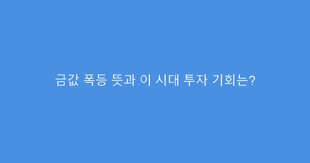 금값 폭등 뜻과 이 시대 투자 기회는?