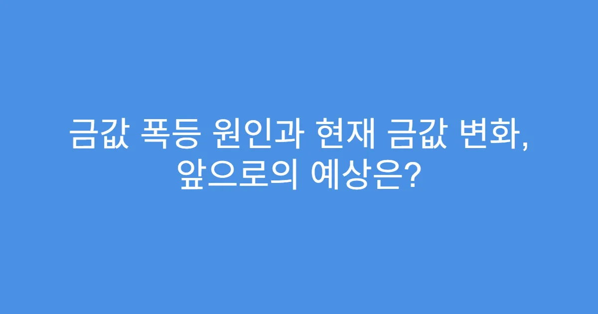 금값 폭등 원인과 현재 금값 변화, 앞으로의 예상은?