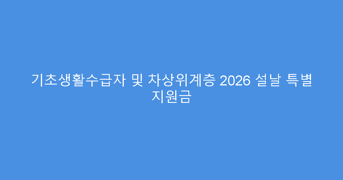 기초생활수급자 및 차상위계층 2026 설날 특별 지원금
