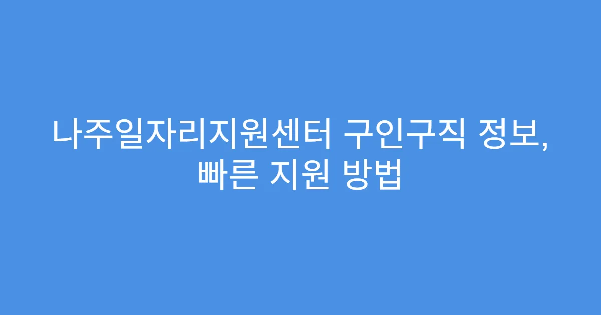나주일자리지원센터 구인구직 정보, 빠른 지원 방법
