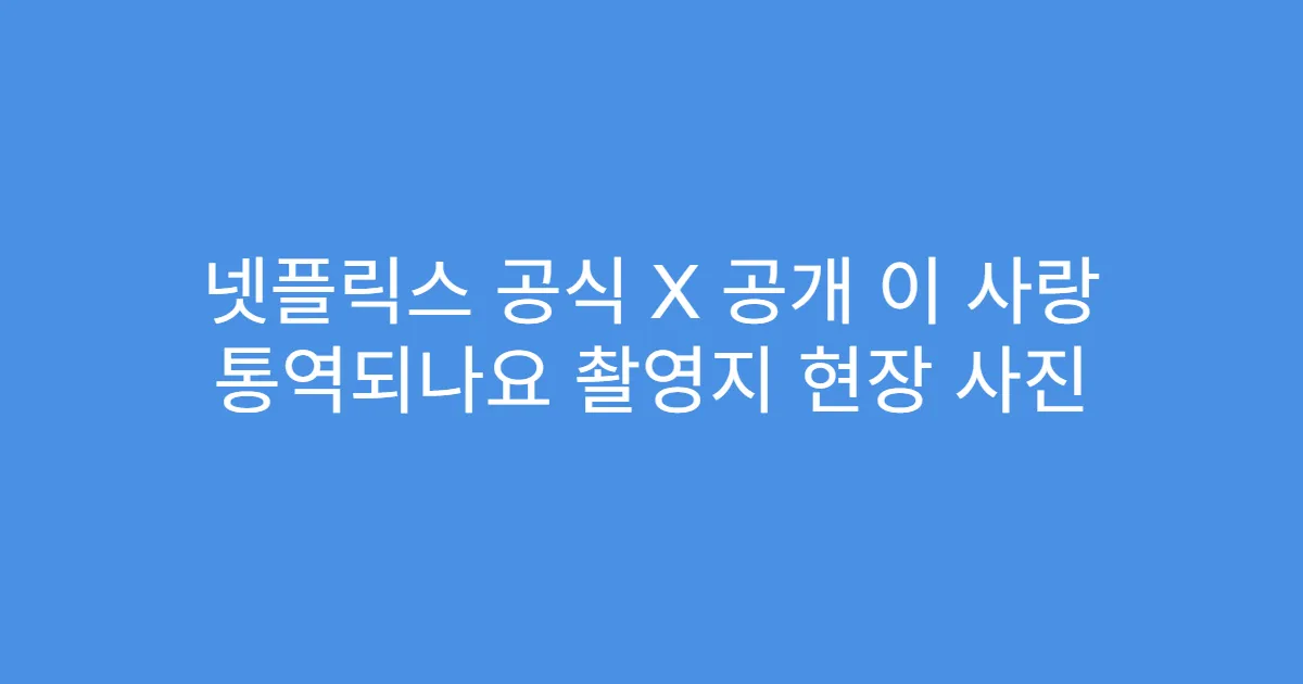 넷플릭스 공식 X 공개 이 사랑 통역되나요 촬영지 현장 사진