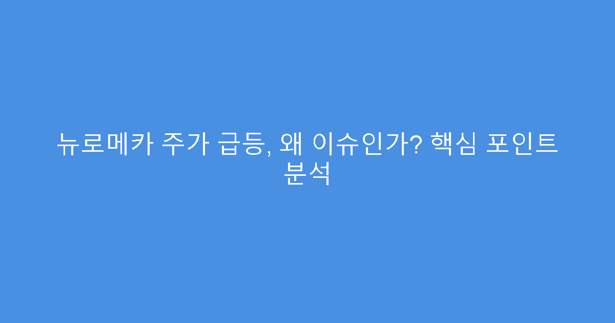 뉴로메카 주가 급등, 왜 이슈인가? 핵심 포인트 분석