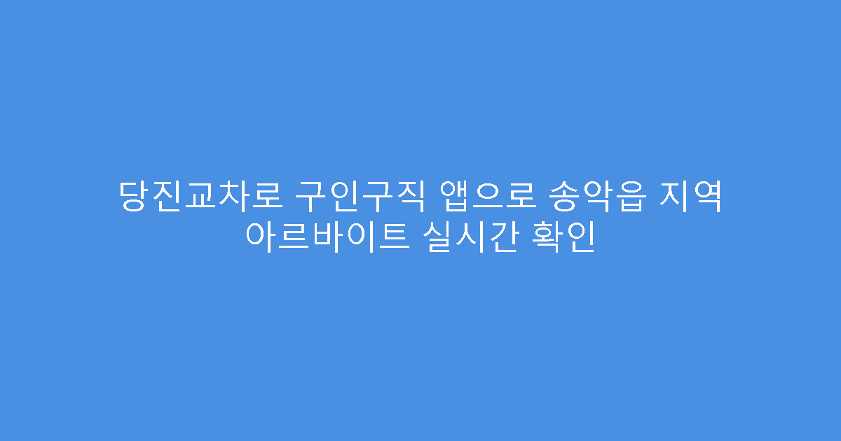 당진교차로 구인구직 앱으로 송악읍 지역 아르바이트 실시간 확인