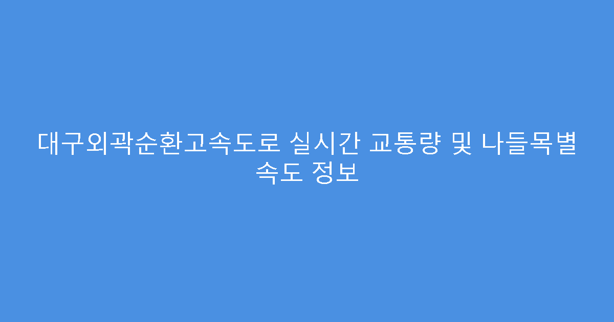 대구외곽순환고속도로 실시간 교통량 및 나들목별 속도 정보
