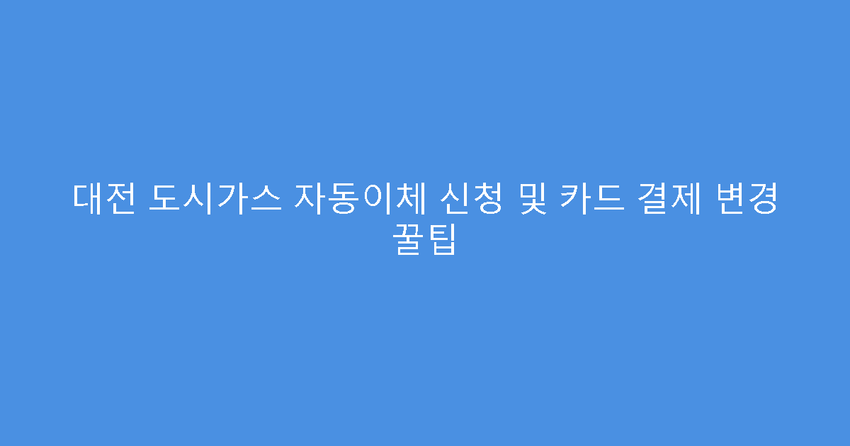 대전 도시가스 자동이체 신청 및 카드 결제 변경 꿀팁