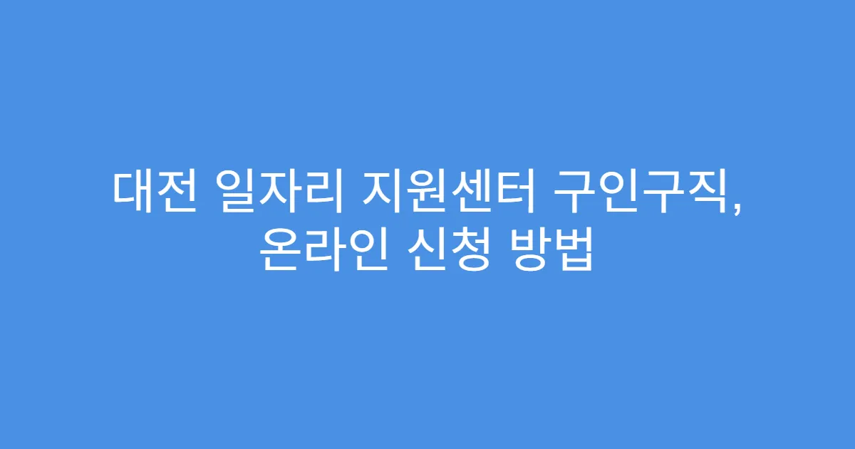 대전 일자리 지원센터 구인구직, 온라인 신청 방법