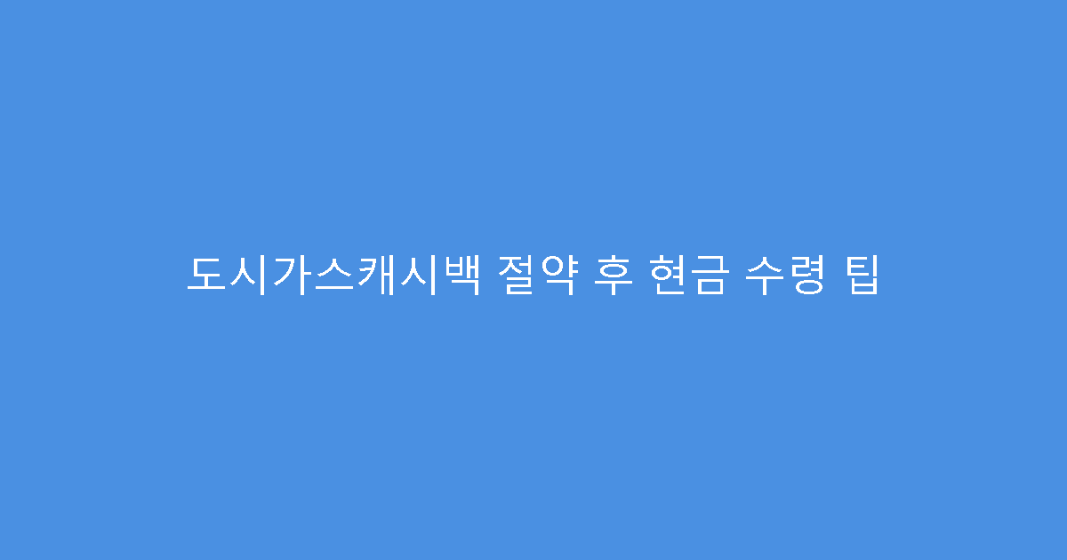 도시가스캐시백 절약 후 현금 수령 팁