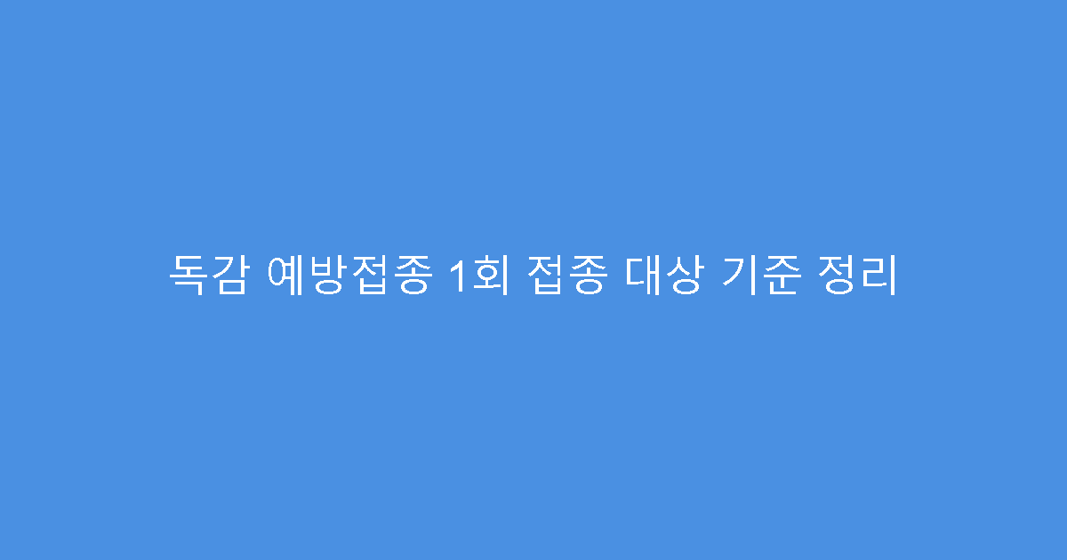 독감 예방접종 1회 접종 대상 기준 정리