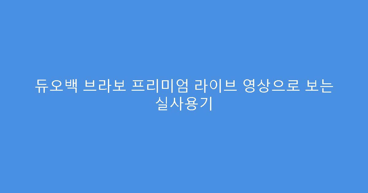 듀오백 브라보 프리미엄 라이브 영상으로 보는 실사용기