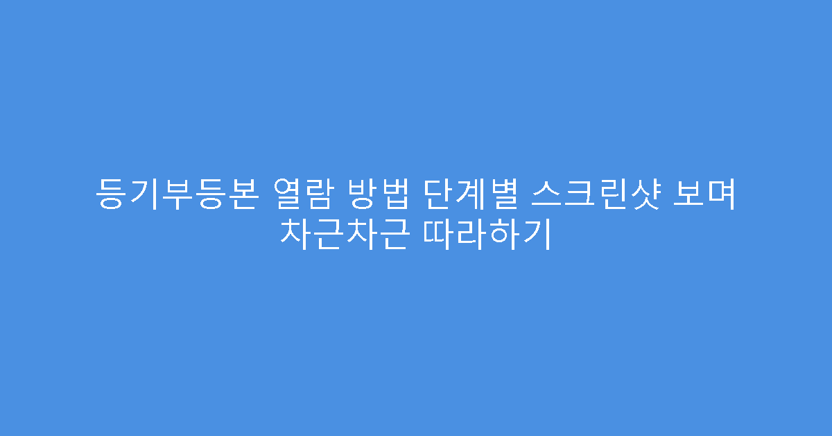 등기부등본 열람 방법 단계별 스크린샷 보며 차근차근 따라하기