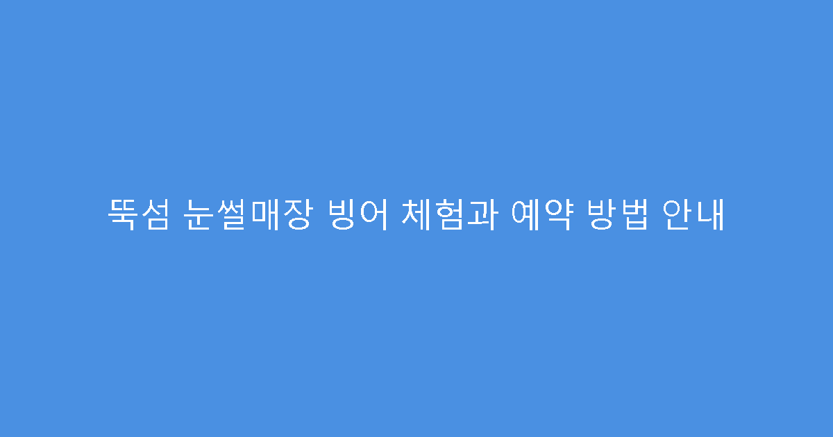 뚝섬 눈썰매장 빙어 체험과 예약 방법 안내
