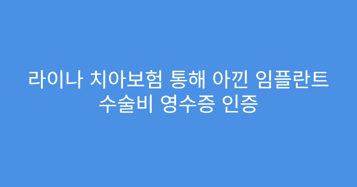 라이나 치아보험 통해 아낀 임플란트 수술비 영수증 인증