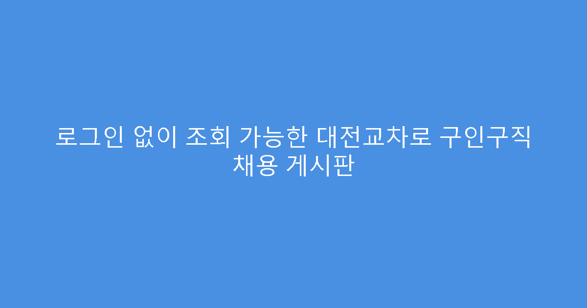 로그인 없이 조회 가능한 대전교차로 구인구직 채용 게시판