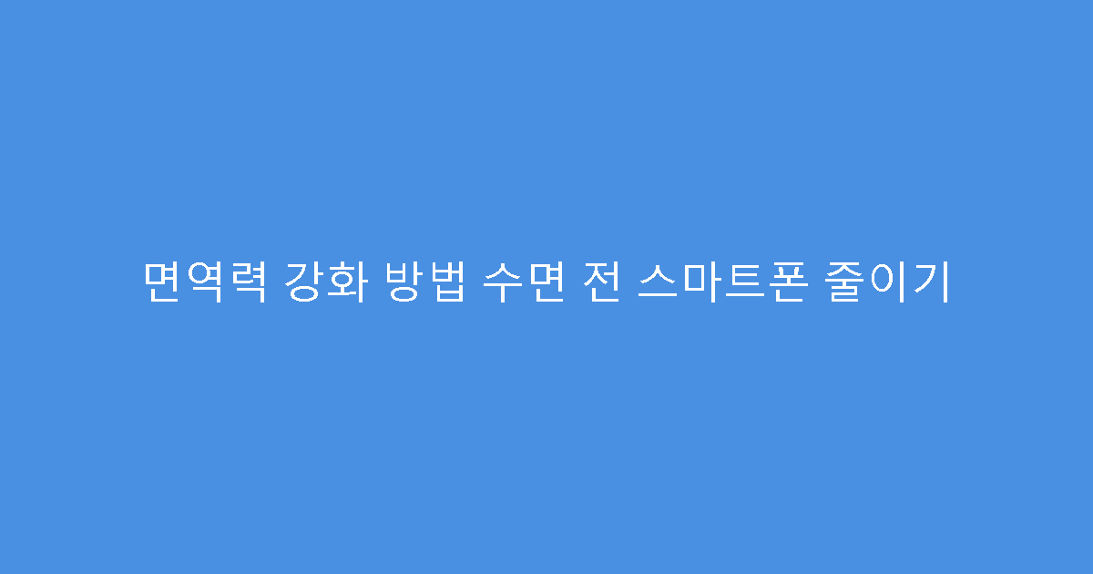 면역력 강화 방법 수면 전 스마트폰 줄이기