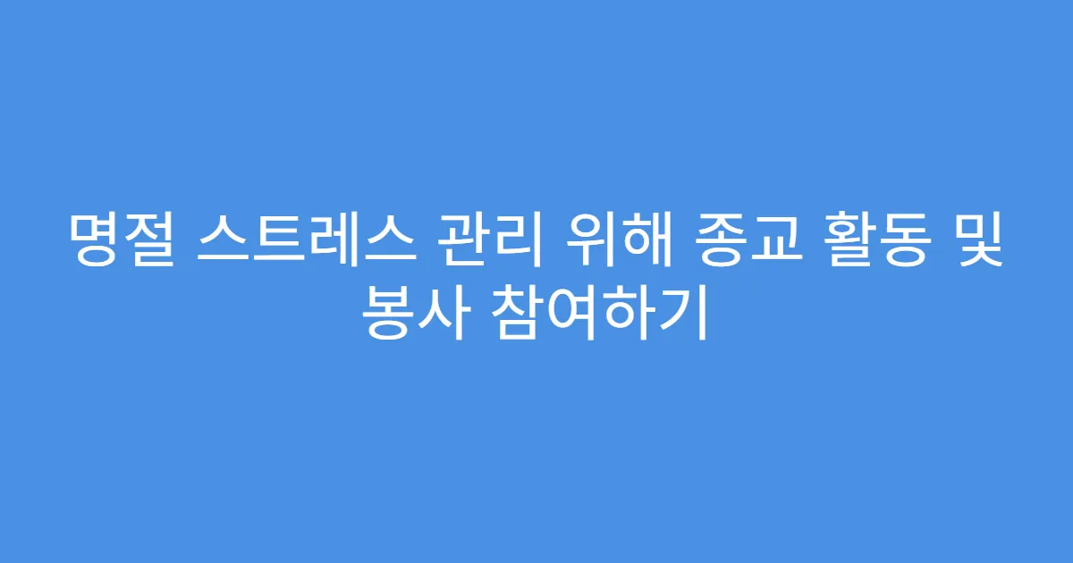 명절 스트레스 관리 위해 종교 활동 및 봉사 참여하기