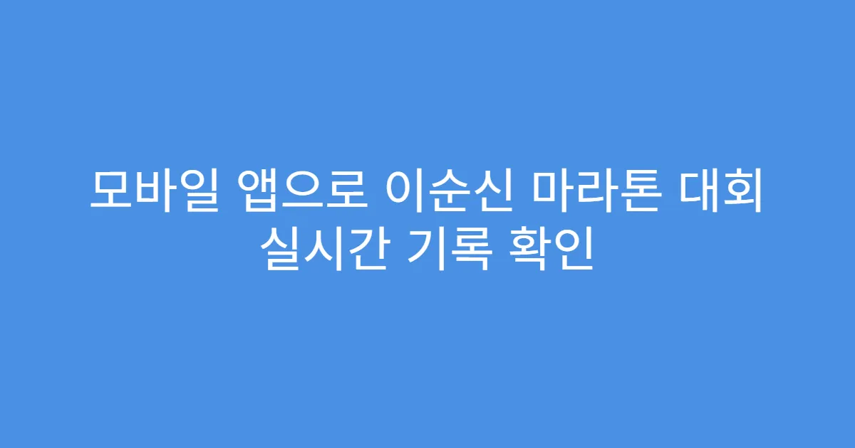 모바일 앱으로 이순신 마라톤 대회 실시간 기록 확인