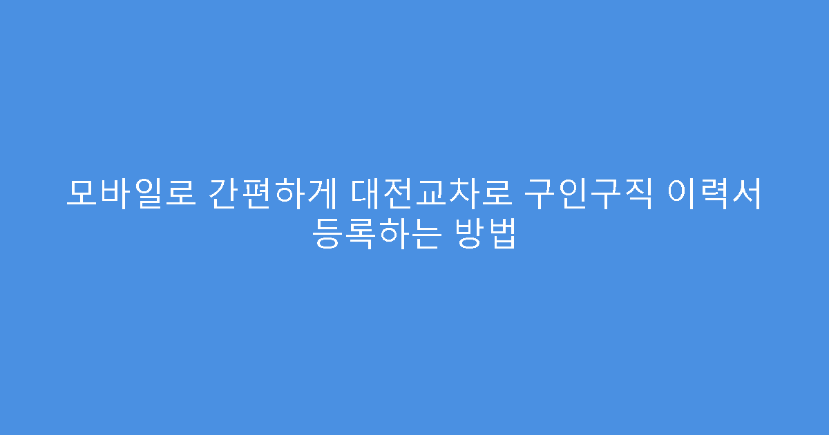 모바일로 간편하게 대전교차로 구인구직 이력서 등록하는 방법