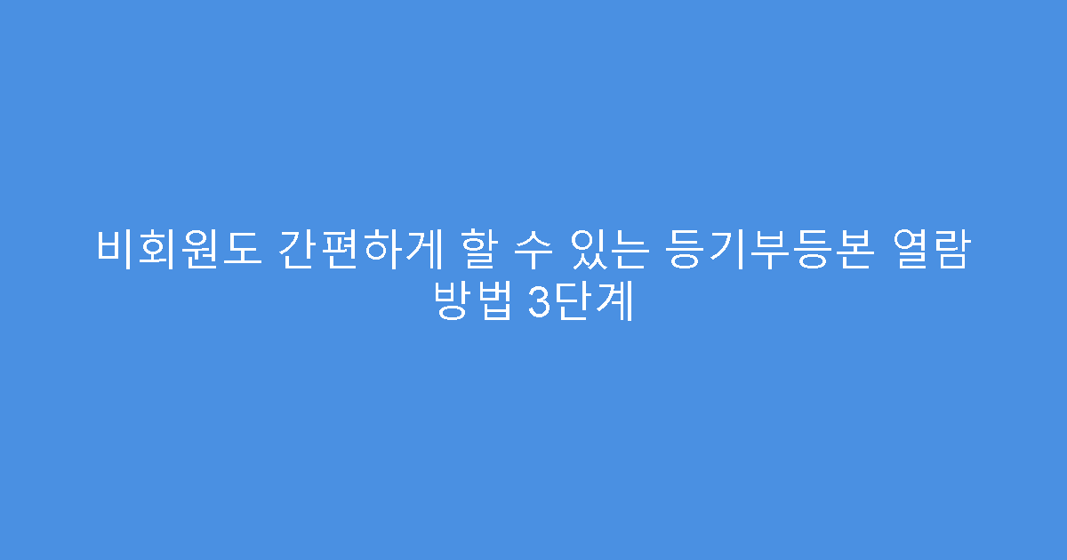 비회원도 간편하게 할 수 있는 등기부등본 열람 방법 3단계