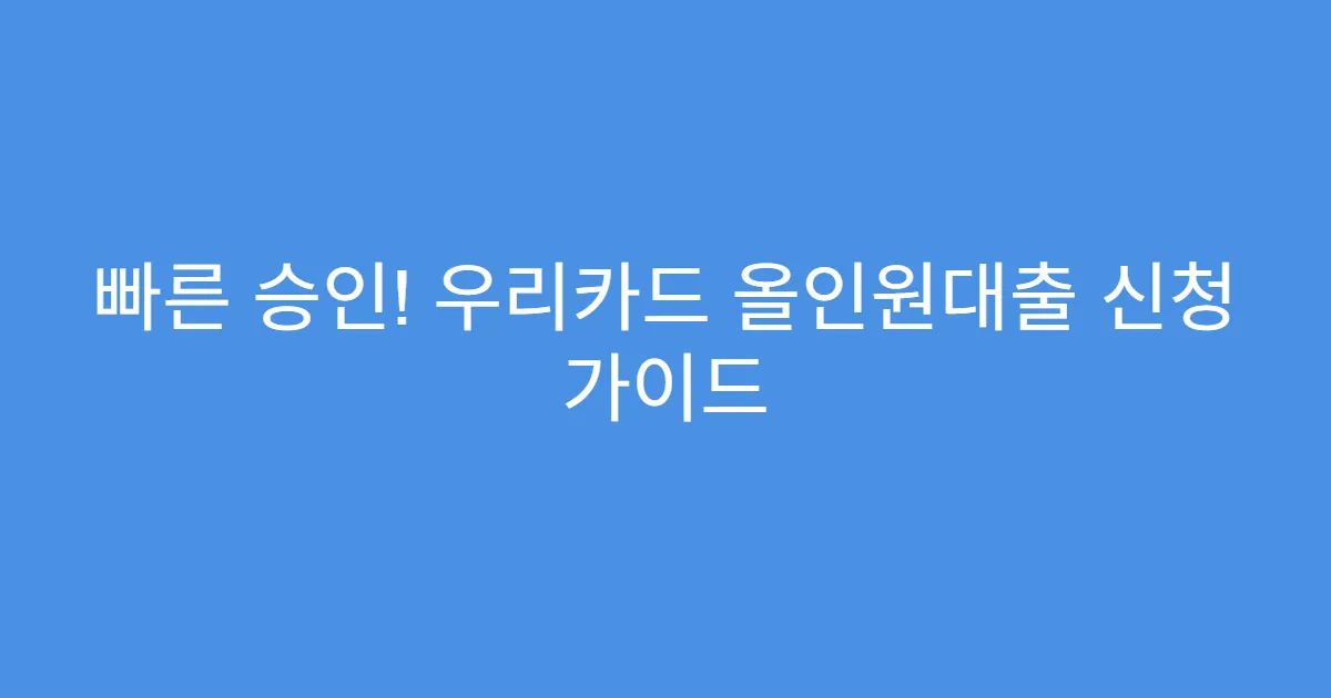 빠른 승인! 우리카드 올인원대출 신청 가이드