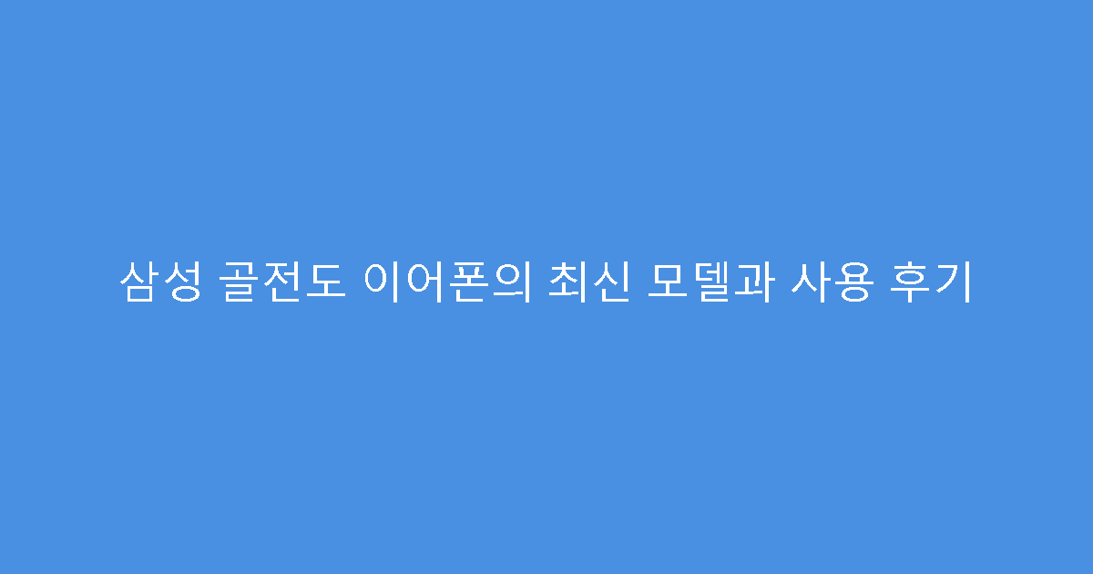 삼성 골전도 이어폰의 최신 모델과 사용 후기