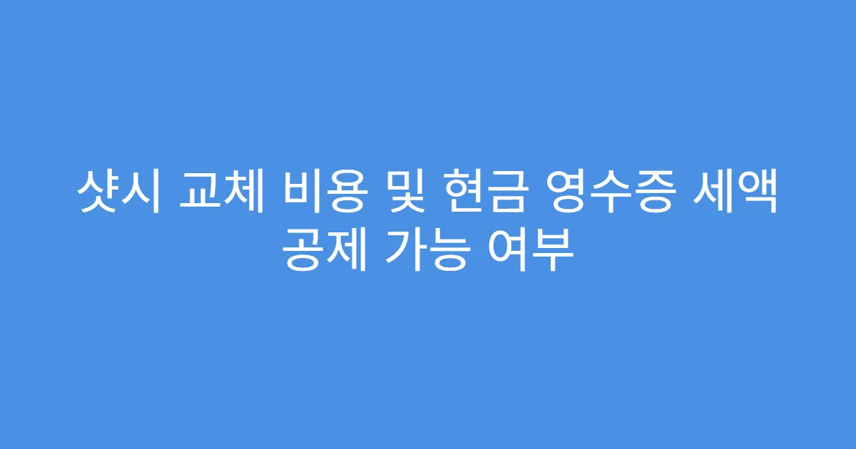 샷시 교체 비용 및 현금 영수증 세액 공제 가능 여부