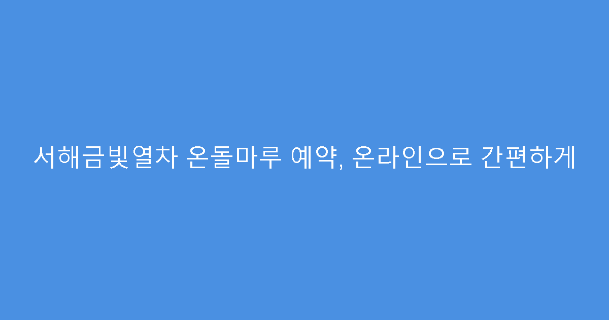 서해금빛열차 온돌마루 예약, 온라인으로 간편하게