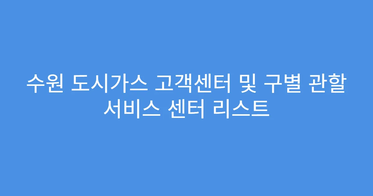수원 도시가스 고객센터 및 구별 관할 서비스 센터 리스트