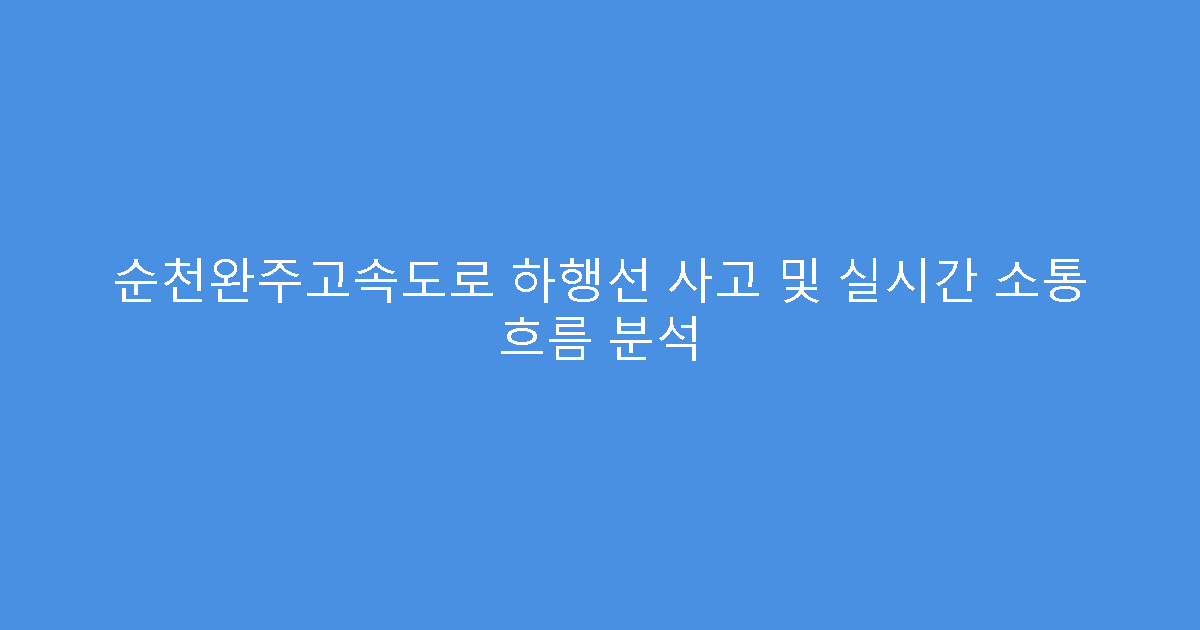 순천완주고속도로 하행선 사고 및 실시간 소통 흐름 분석