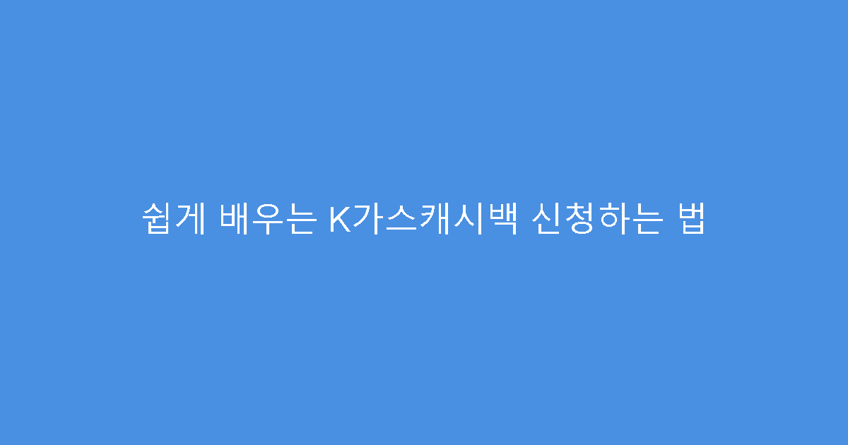 쉽게 배우는 K가스캐시백 신청하는 법