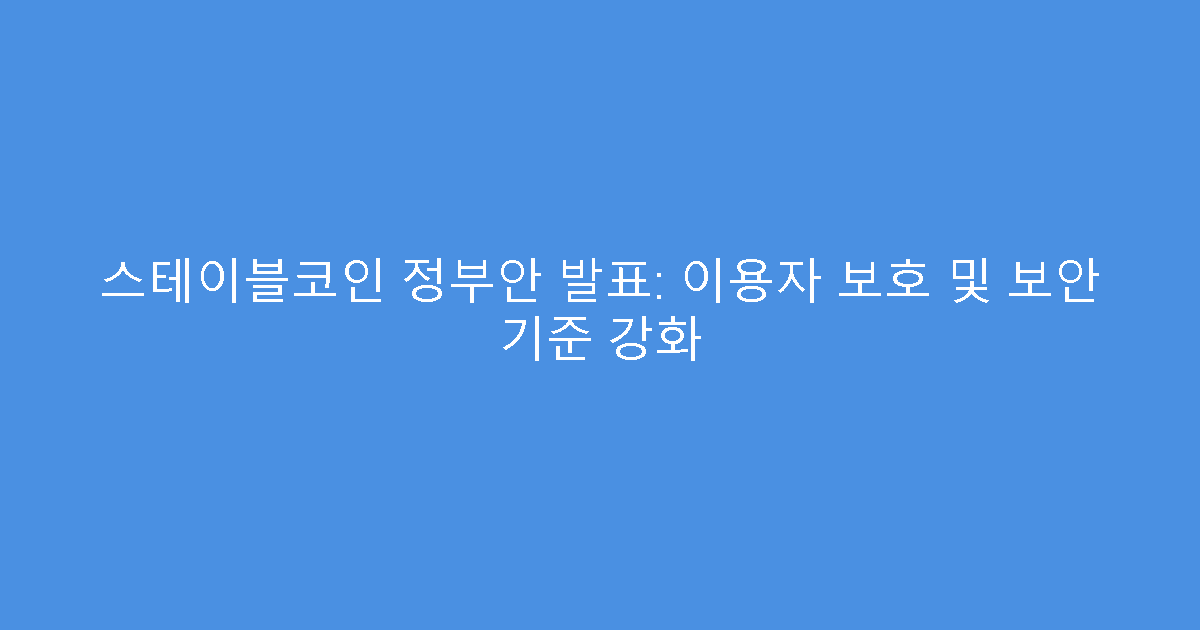 스테이블코인 정부안 발표: 이용자 보호 및 보안 기준 강화