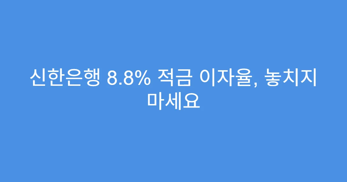 신한은행 8.8% 적금 이자율, 놓치지 마세요